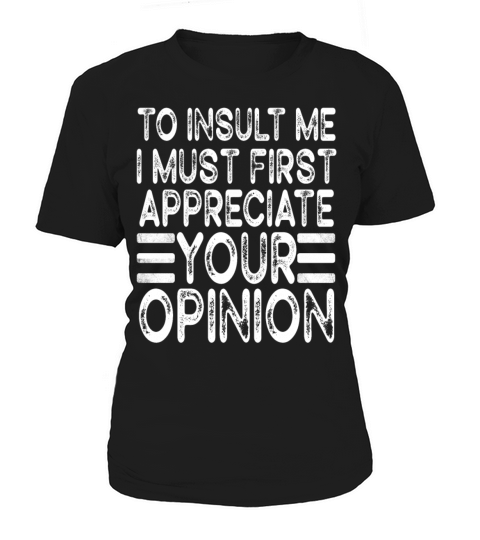 To Insult Me I Must First Value Your Opinion Women's T-Shirt