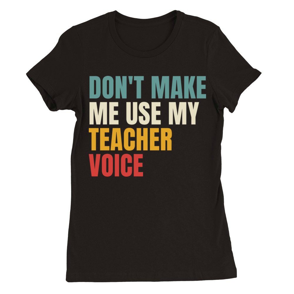 Retro Dont Make Me Use My Teacher Voice Premium Womens Crewneck T-shirt