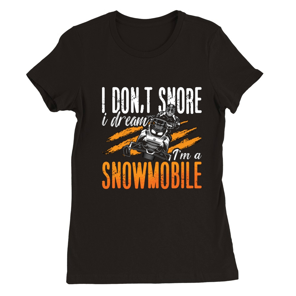 Snowmobile Racing I Dont Snore I Dream Motorsport Premium Womens Crewneck T-shirt