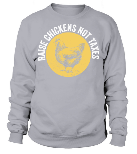 Chicken Farming Raise Chickens Not Taxes Sweatshirt Unisex