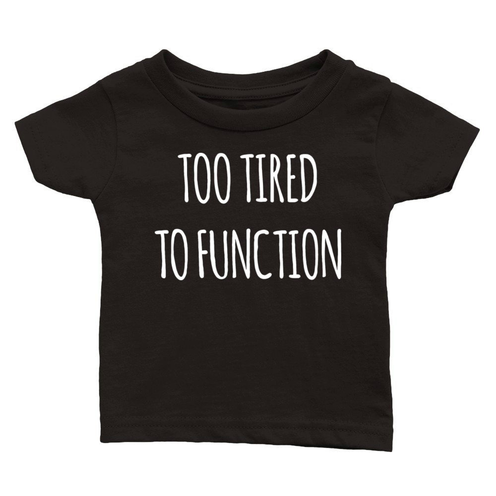 Too Tired Too Function Classic Baby Crewneck T-shirt