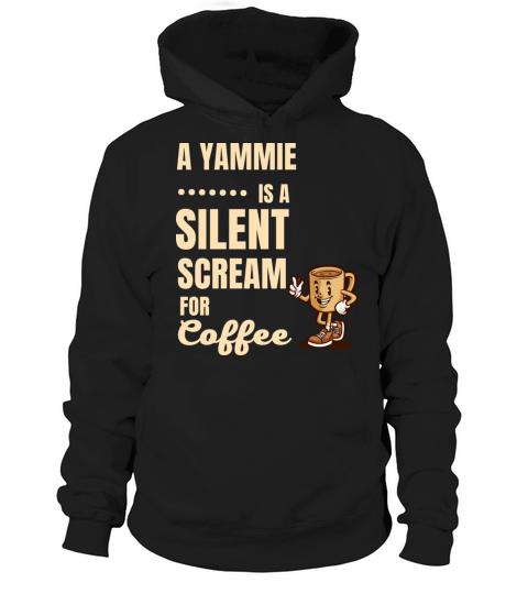 A YAMMIE IS A SILENT SCREAM FOR COFFEE Hoodie Unisex