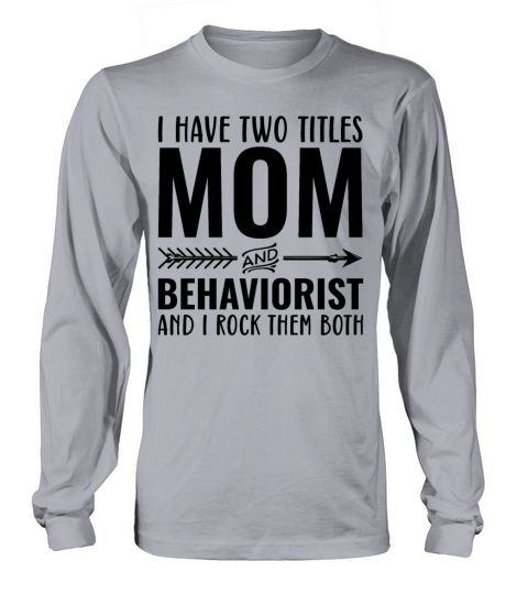 I Have Two Titles Mom and Behaviorist Long sleeved Unisex