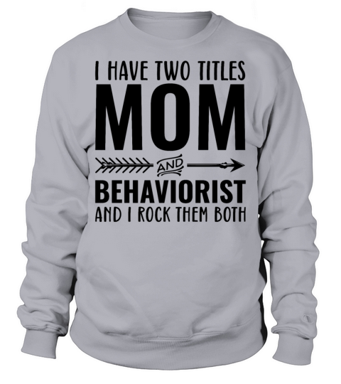 I Have Two Titles Mom and Behaviorist Sweatshirt Unisex
