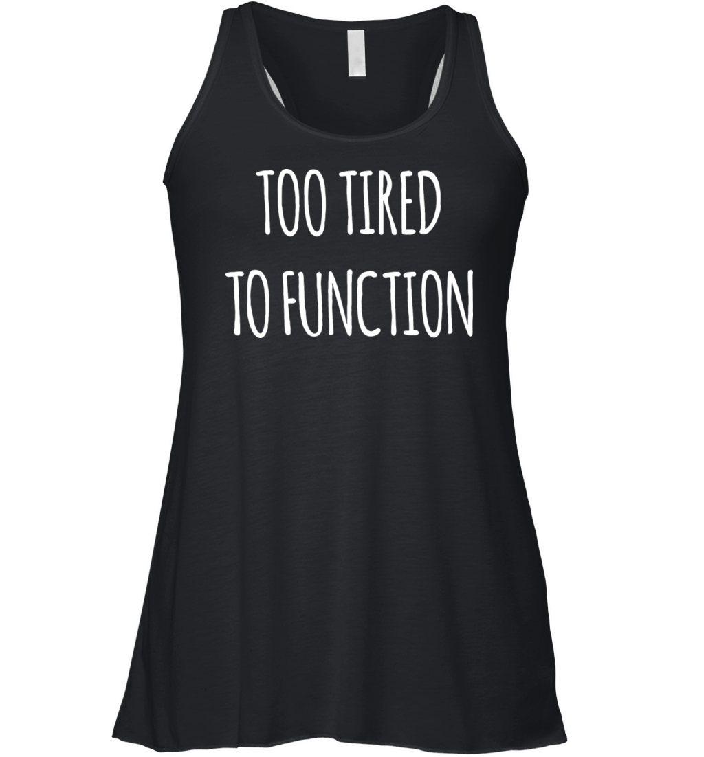 Too Tired Too Function Women's Flowy Tank Top