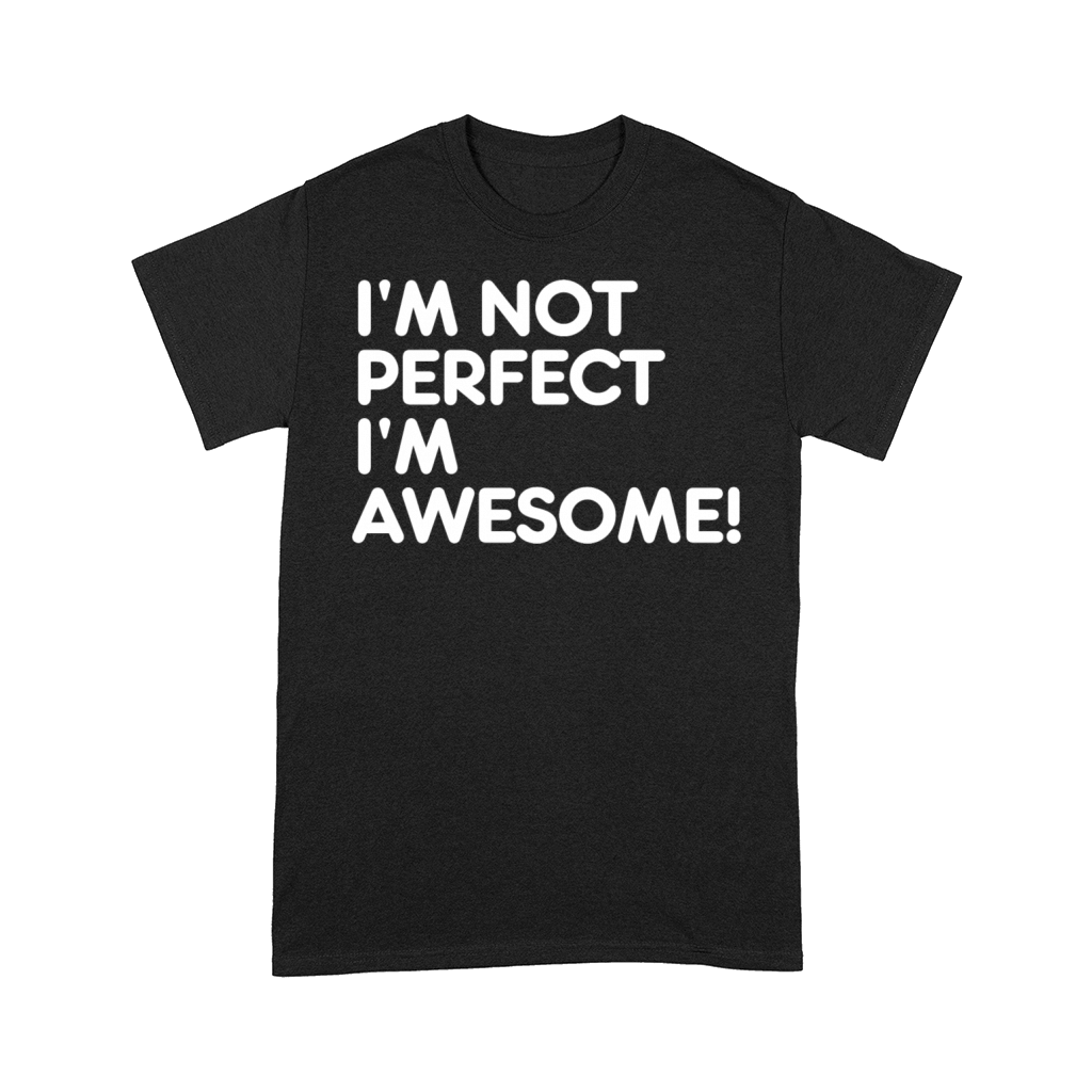 Im Not Perfect Im Awesome Comfort T-shirt