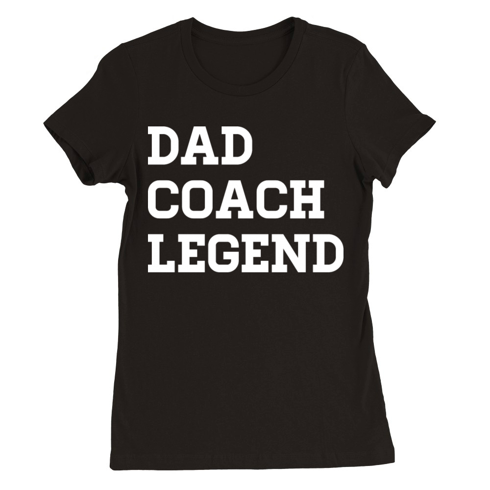 Dad Coach Legend - Coach Dad Premium Womens Crewneck T-shirt