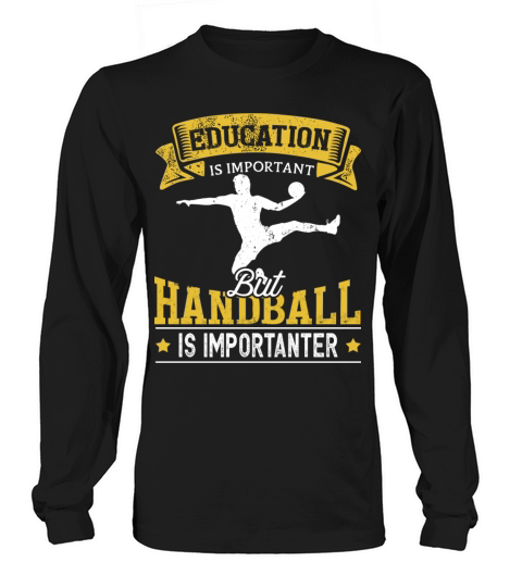 Education Is Important But Handball Is Importanter Long sleeved Unisex