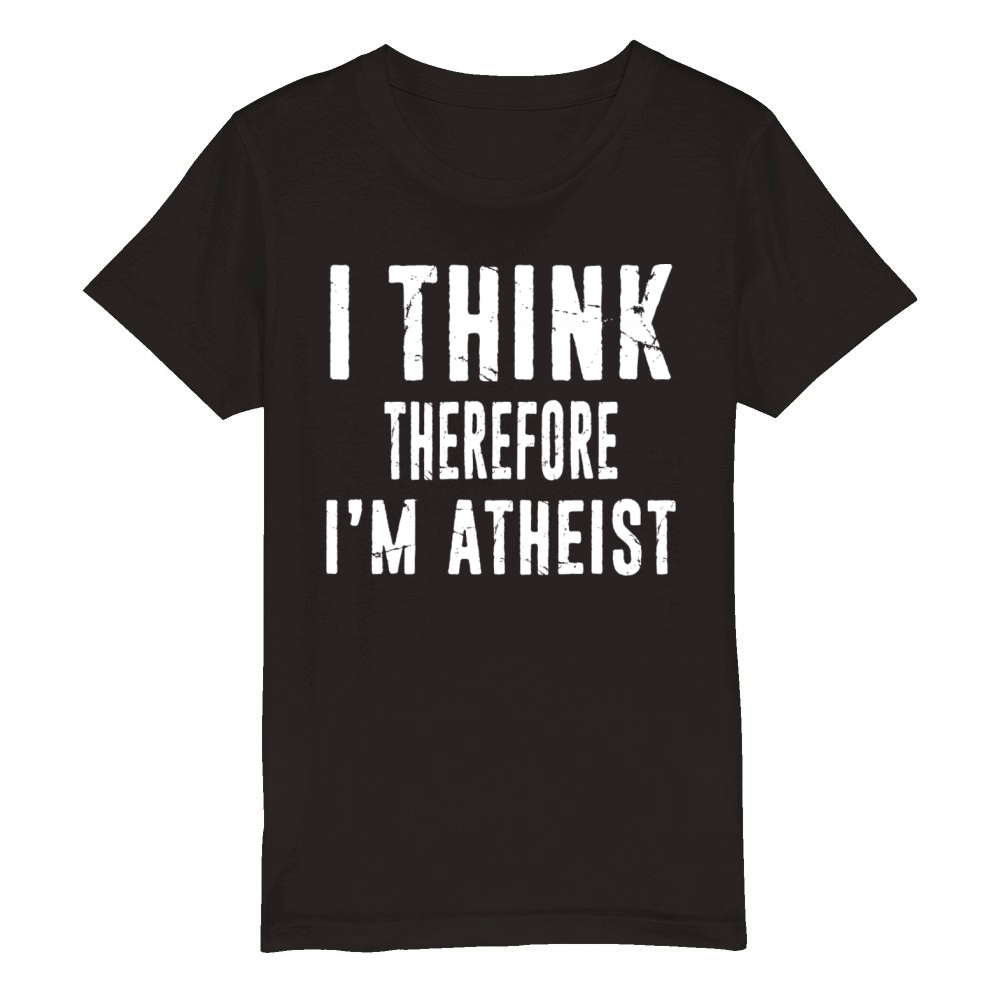 I Thinik Therefore I m Atheist Proud Atheist Organic Kids Crewneck T-shirt