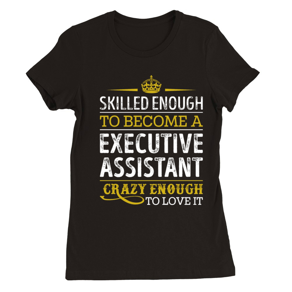 Executive Assistant Skilled Enough To Become Premium Womens Crewneck T-shirt