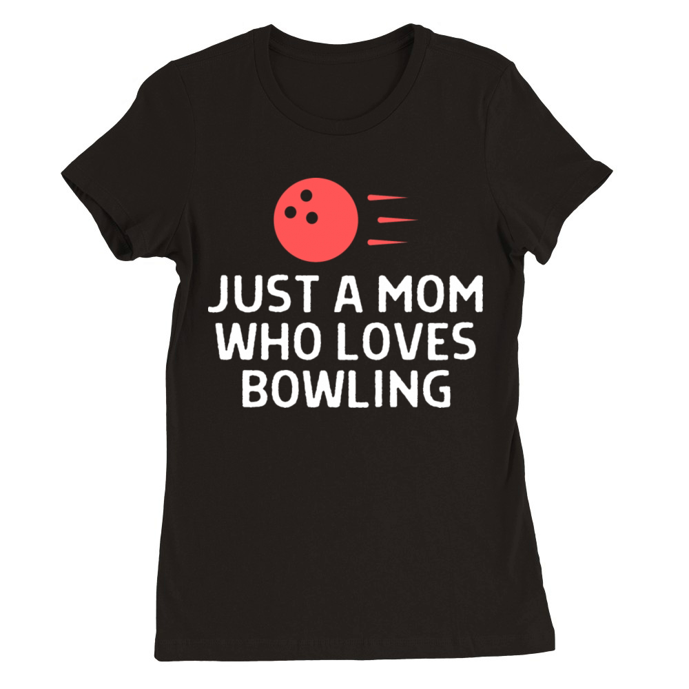 Just A Mom Who Loves Bowling Bowler Quote Saying Premium Womens Crewneck T-shirt