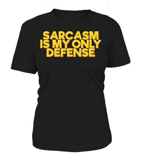 Funny Quote Sarcasm Is My Only Defense Women's T-Shirt