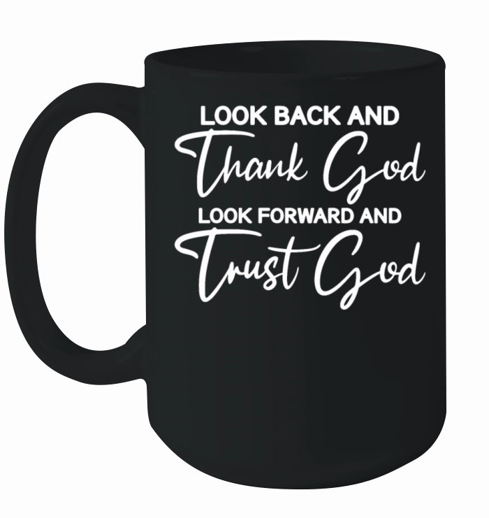LOOK BACK AND Thank God LOOK FORWARD AND Trust God Ceramic Mug