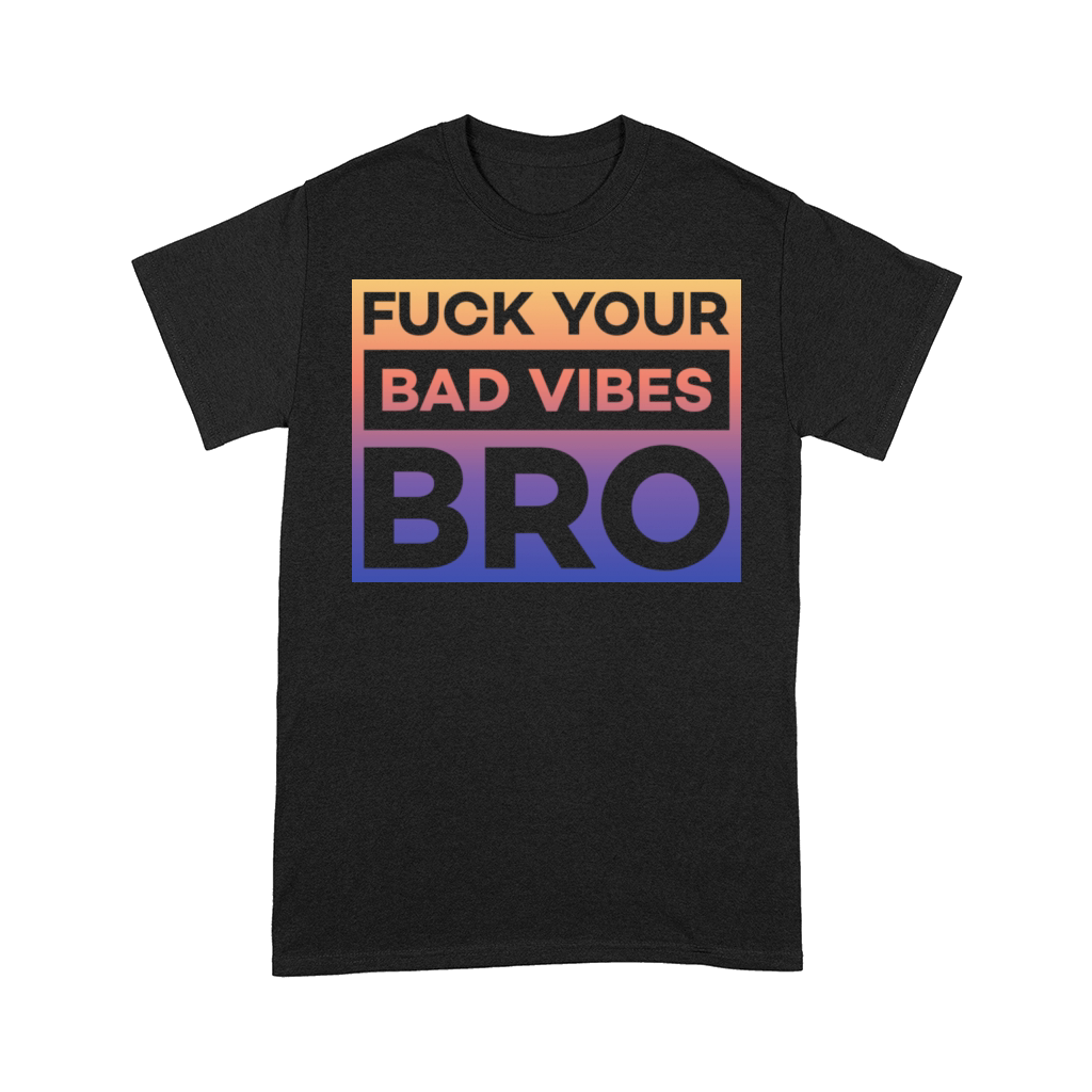 fuck your bad vibes bro Comfort T-shirt
