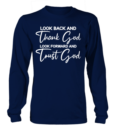 LOOK BACK AND Thank God LOOK FORWARD AND Trust God Long sleeved Unisex