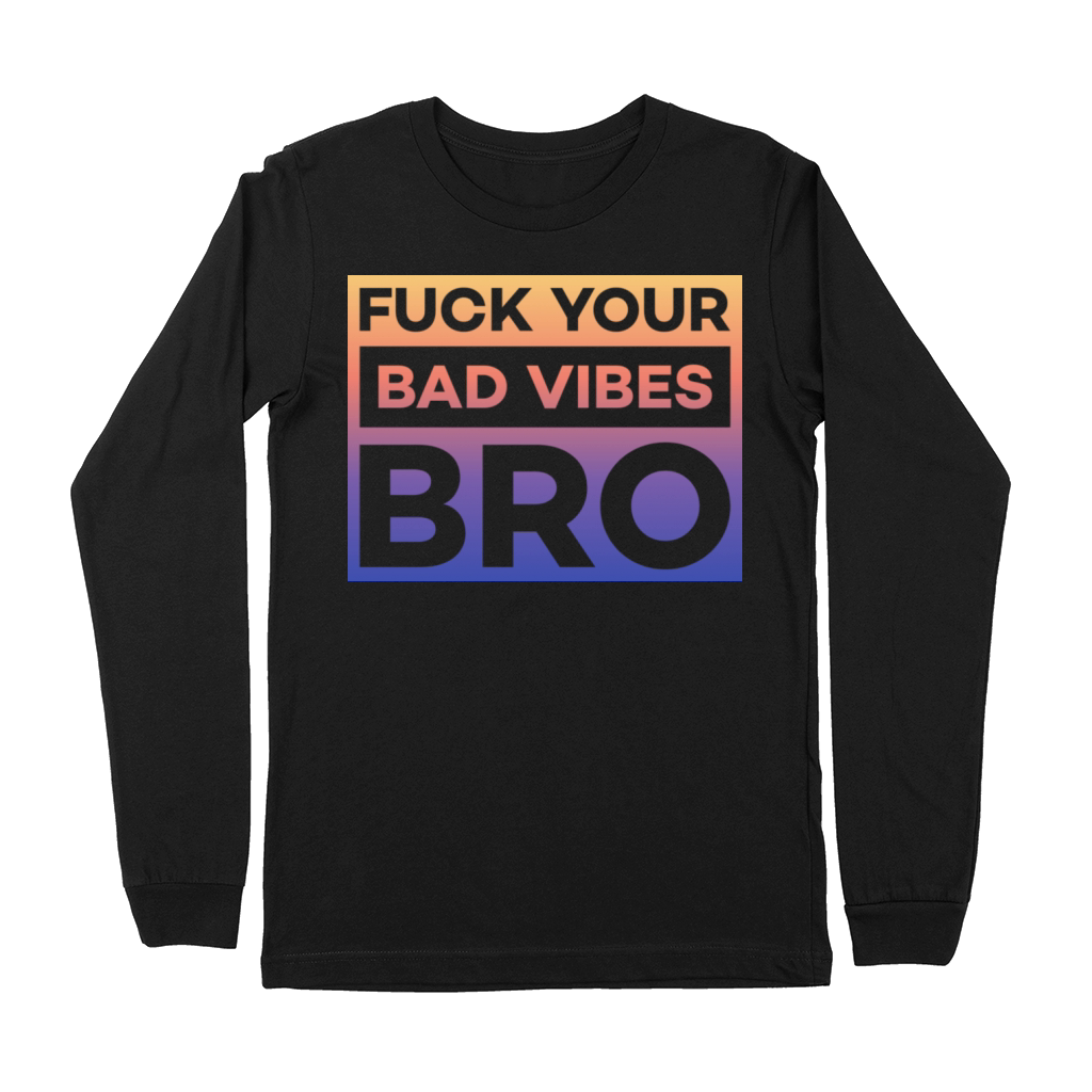 fuck your bad vibes bro Premium Long Sleeve
