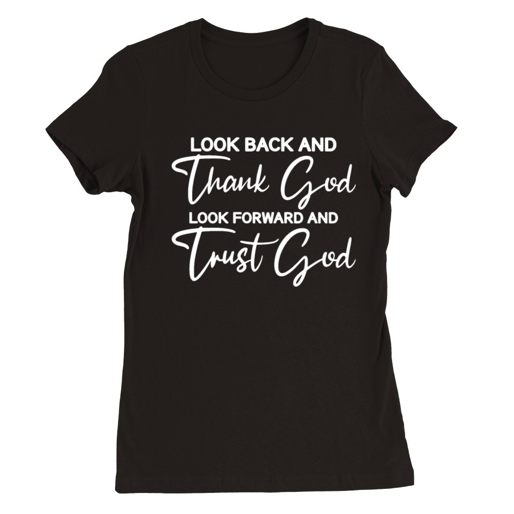 LOOK BACK AND Thank God LOOK FORWARD AND Trust God Premium Womens Crewneck T-shirt