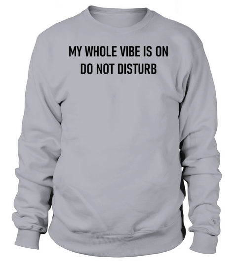 My Whole Vibe Is On Do Not Disturb Sweatshirt Unisex