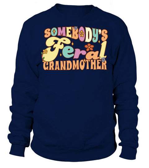 Somebodys Feral Grandmother Funny Family Grandma Sweatshirt Unisex