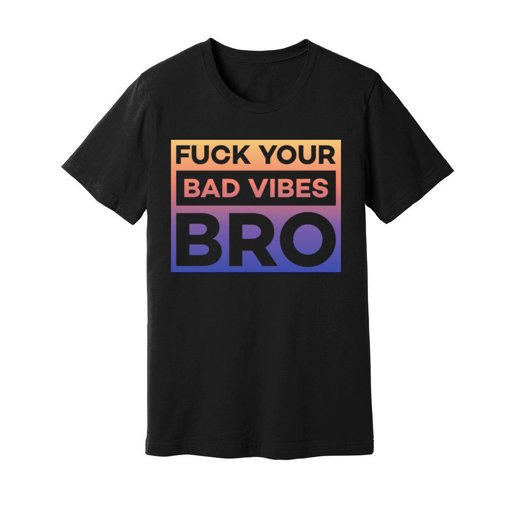fuck your bad vibes bro Unisex Jersey Tee