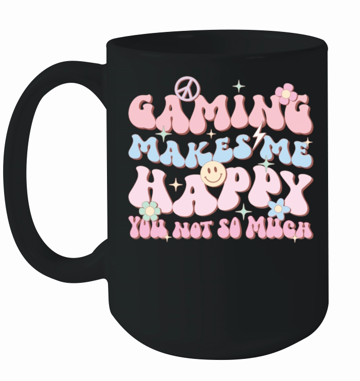 Gaming Makes Me Happy You Not So Much Ceramic Mug