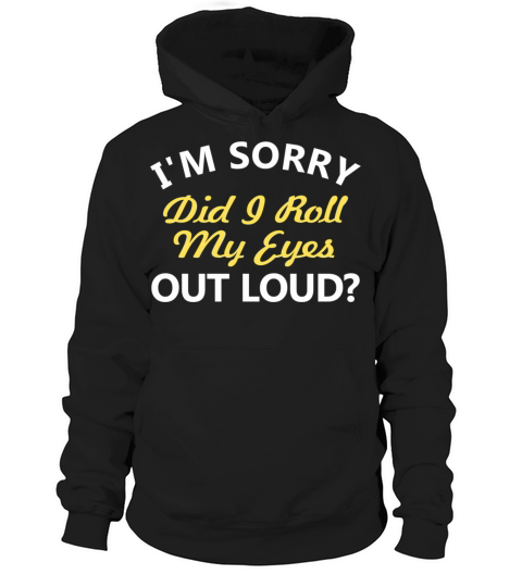 IM Sorry Did I Roll My Eyes Out Loud Hoodie Unisex
