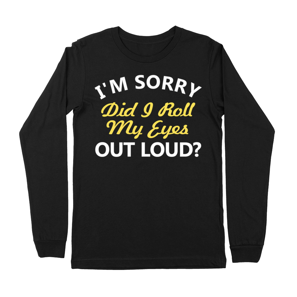 IM Sorry Did I Roll My Eyes Out Loud Premium Long Sleeve
