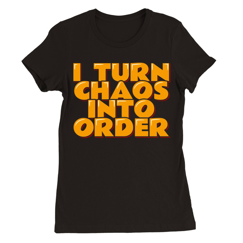 Chaos Coordinator Quote I Turn Chaos Into Order Premium Womens Crewneck T-shirt