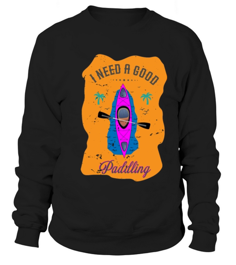Vintage I Need A Good Paddling Kayaking Kayaker Sweatshirt Unisex