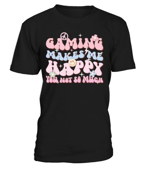 Gaming Makes Me Happy You Not So Much T-Shirt Unisex