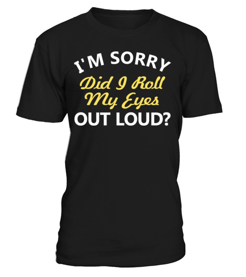 IM Sorry Did I Roll My Eyes Out Loud T-Shirt Unisex