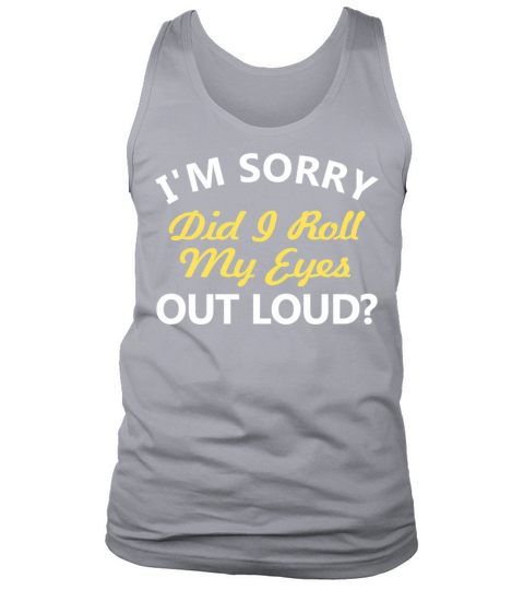 IM Sorry Did I Roll My Eyes Out Loud Tank Top Unisex