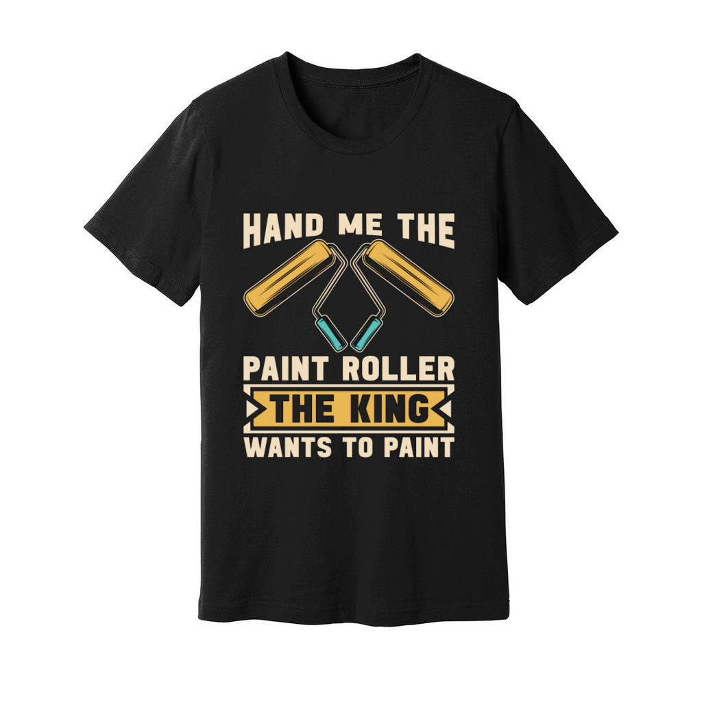 Painter Hand Me My Paint Roller The House Painter Unisex Jersey Tee