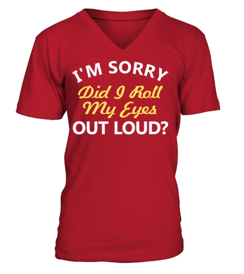 IM Sorry Did I Roll My Eyes Out Loud V-Neck T-shirt
