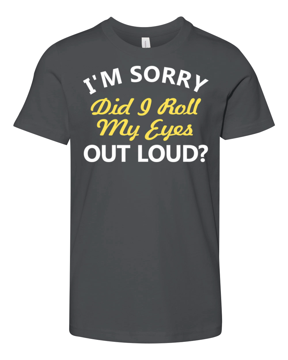 IM Sorry Did I Roll My Eyes Out Loud Youth Unisex Jersey Tee