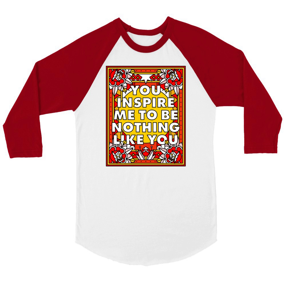 YOU INSPIRE ME TO BE NOTHING LIKE YOU Unisex ¾ sleeve Raglan T-shirt