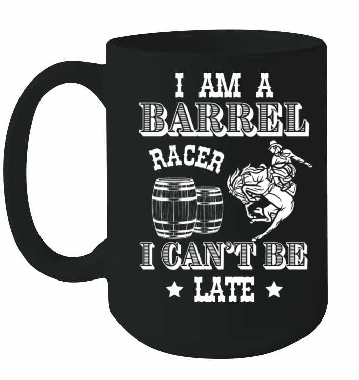 I Am A Barrel Racer I Cant Be Late Barrel Racing Ceramic Mug