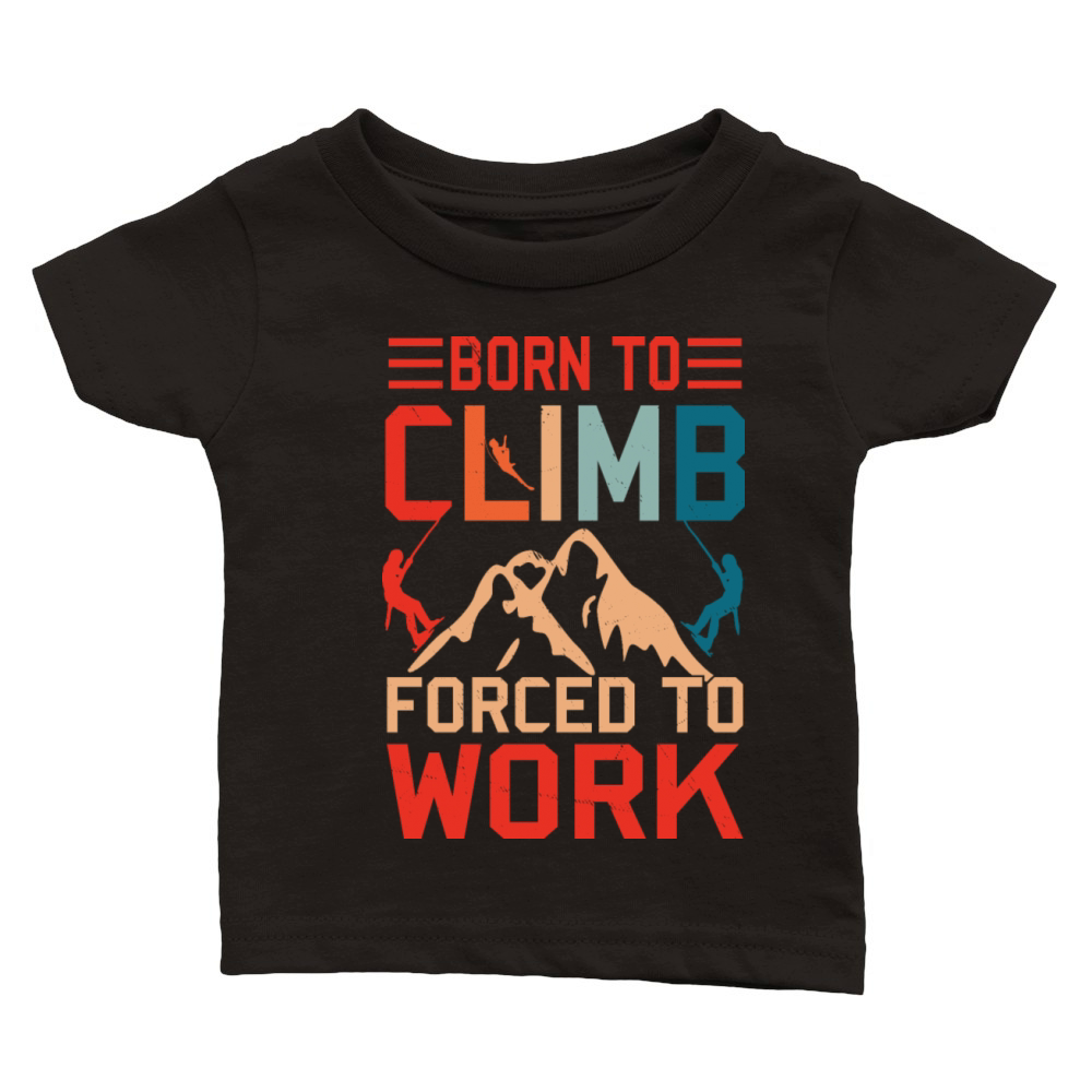 Born To Climb Forced To Work Mountain Climber Classic Baby Crewneck T-shirt