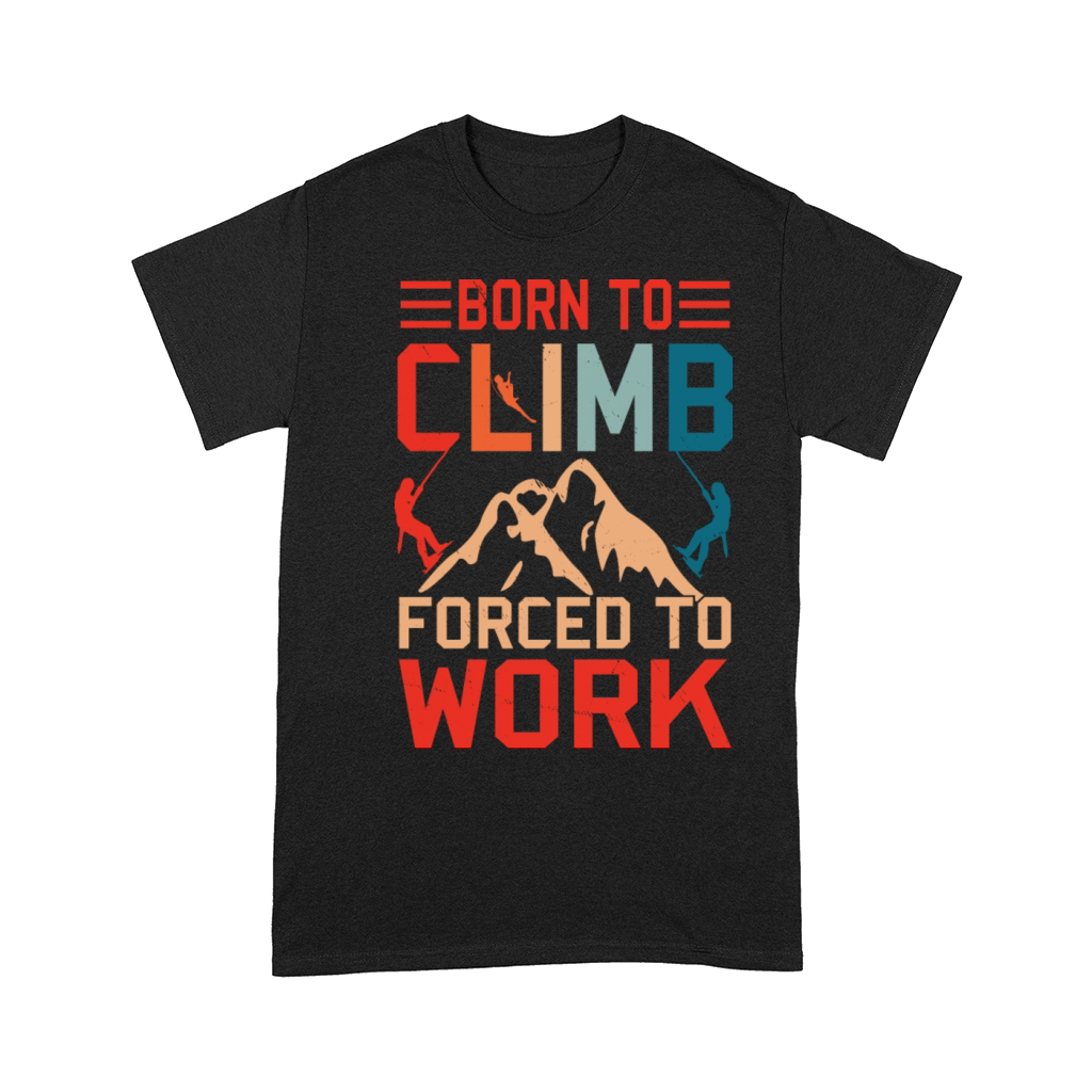 Born To Climb Forced To Work Mountain Climber Comfort T-shirt