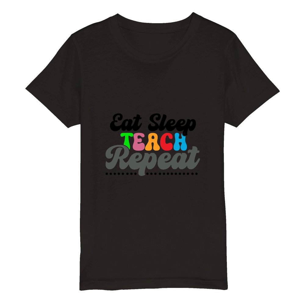EAT SLEEP TEACH REPEAT Organic Kids Crewneck T-shirt