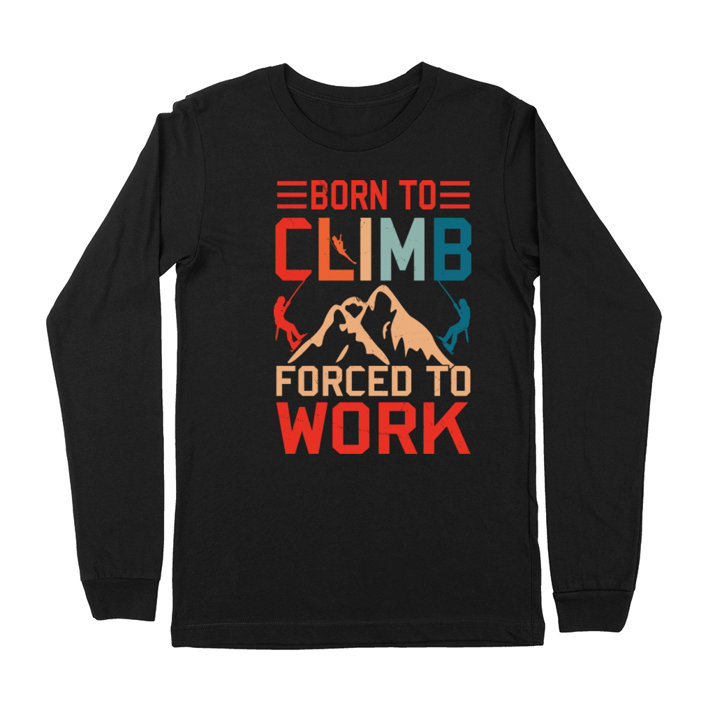 Born To Climb Forced To Work Mountain Climber Premium Long Sleeve