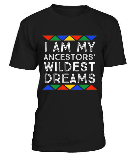 I Am My Ancestors Wildest Dreams Pro Black African T-Shirt Unisex