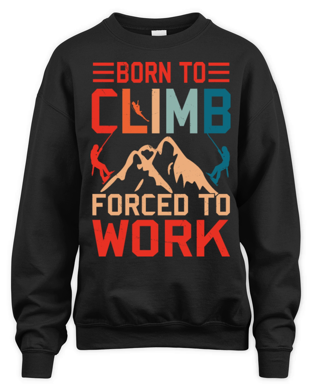 Born To Climb Forced To Work Mountain Climber Unisex Premium Crewneck Sweatshirt