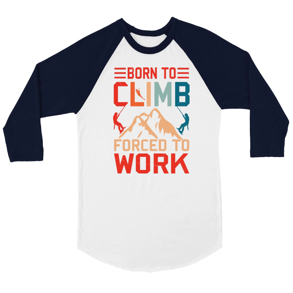 Born To Climb Forced To Work Mountain Climber Unisex ¾ sleeve Raglan T-shirt