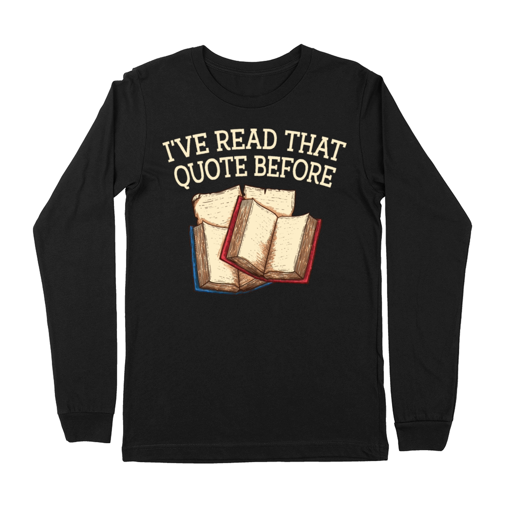 Ive Read That Quote Before Funny Book Lover Humor Premium Long Sleeve