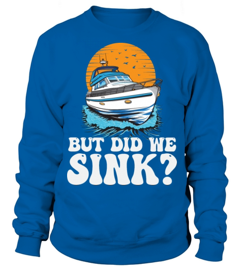 But Did We Sink Funny Boat Captain Motorboating Sweatshirt Unisex