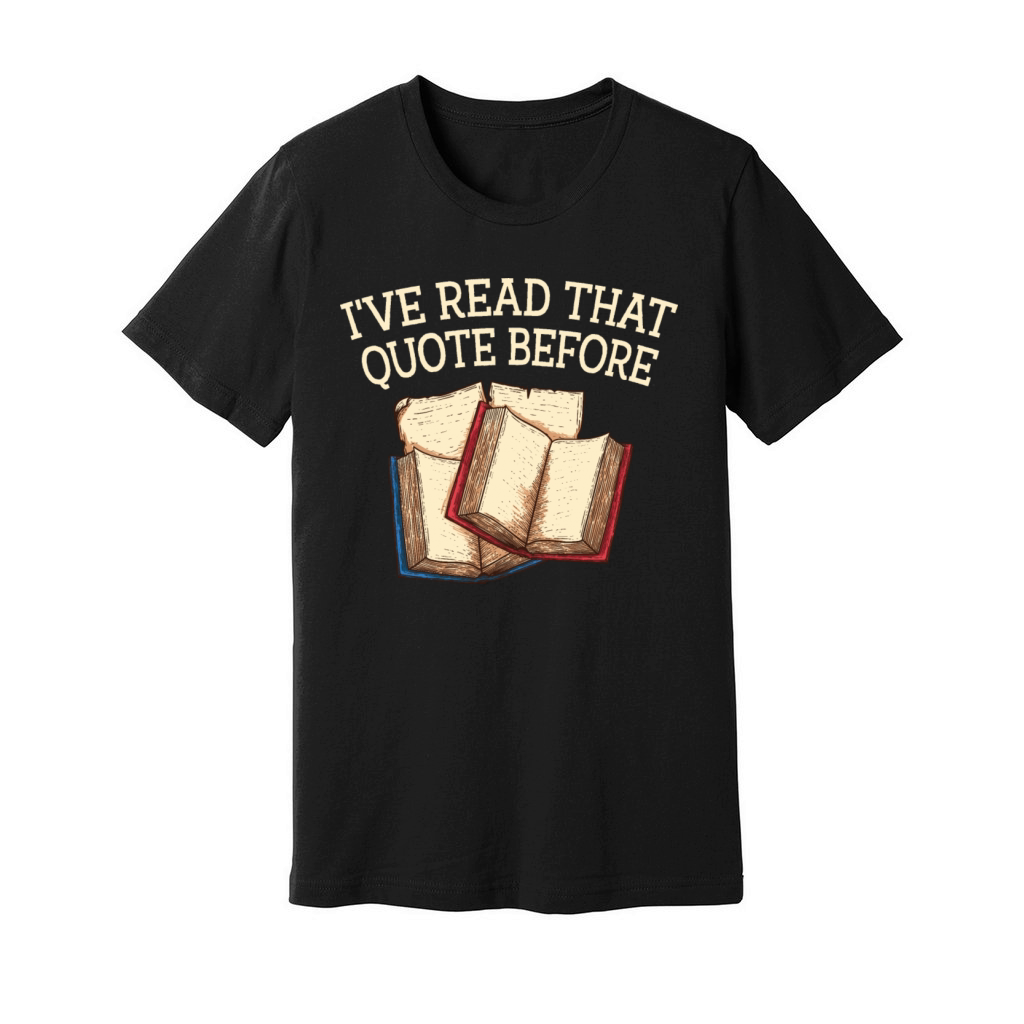 Ive Read That Quote Before Funny Book Lover Humor Unisex Jersey Tee