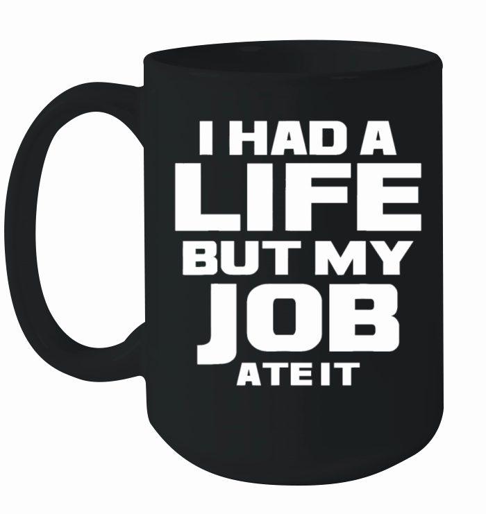 I Had a Life But My Job Ate It - Workaholic Hard W Ceramic Mug