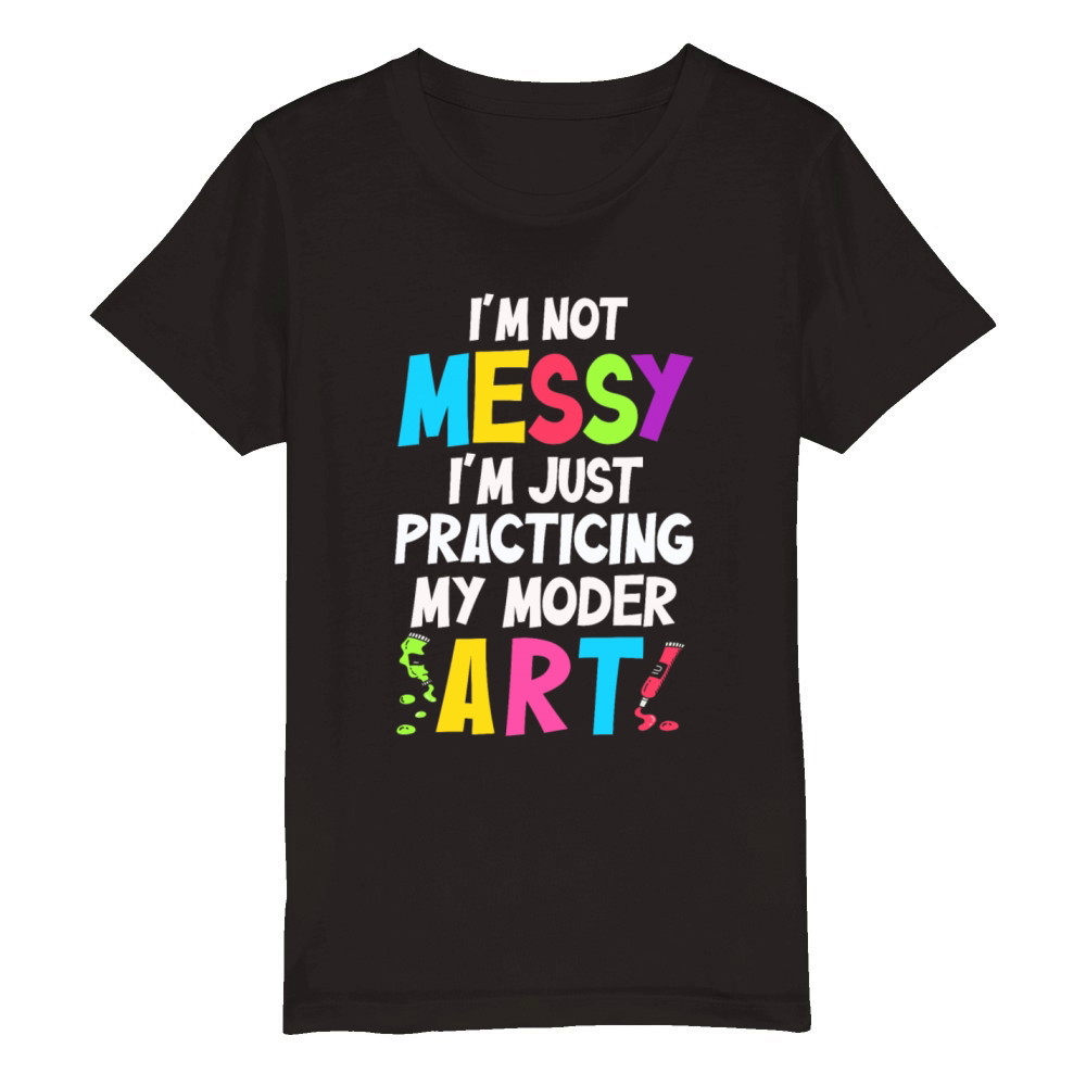 Im Not A Messy Fun Modern Art Painting Organic Kids Crewneck T-shirt