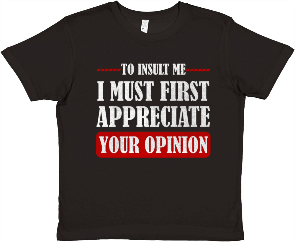 To Insult Me I Must First Value Your Opinion Premium Kids Crewneck T-shirt